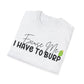 I Have to Burp Unisex Jersey Short Sleeve Tee