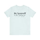 Be Yourself Unisex Jersey Short Sleeve Tee